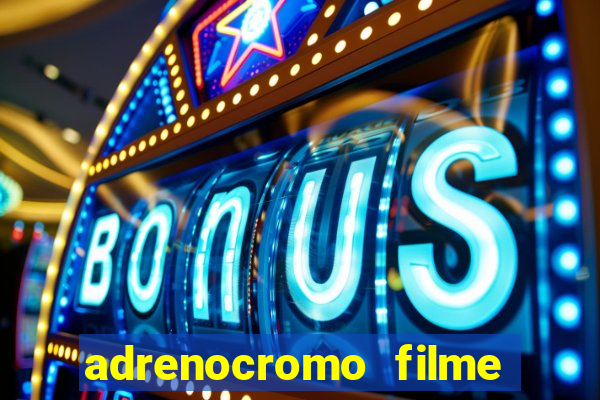 adrenocromo filme onde assistir